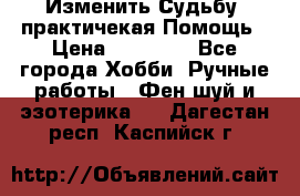 Изменить Судьбу, практичекая Помощь › Цена ­ 15 000 - Все города Хобби. Ручные работы » Фен-шуй и эзотерика   . Дагестан респ.,Каспийск г.